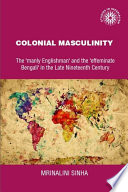 Colonial masculinity : the 'manly Englishman' and the' effeminate Bengali' in the late nineteenth century /
