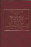 The cross and the cinema : the Legion of Decency and the National Catholic Office for Motion Pictures, 1933-1970