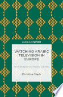 Watching Arab television in Europe : from diaspora to hybrid citizens