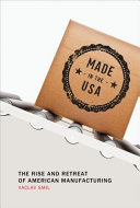 Made in the USA : the rise and retreat of American manufacturing