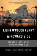 Eight o'clock ferry to the windward side : seeking justice in Guantánamo Bay
