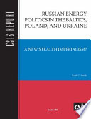 Russian energy politics in the Baltics, Poland, and Ukraine : a new stealth imperialism?