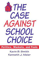 The case against school choice : politics, markets, and fools