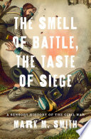 The smell of battle, the taste of siege : a sensory history of the Civil War