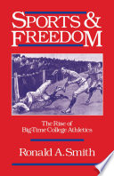 Sports and Freedom : the Rise of Big-Time College Athletics.