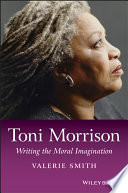Toni Morrison : writing the moral imagination