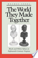 The world they made together : black and white values in eighteenth-century Virginia