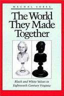 The world they made together : Black and white values in eighteenth-century Virginia