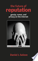 The future of reputation : gossip, rumor, and privacy on the Internet