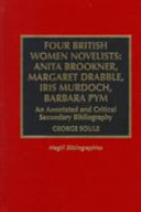 Four British women novelists : Anita Brookner, Margaret Drabble, Iris Murdoch, Barbara Pym : an annotated and critical secondary bibliography