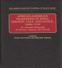 African-American traditions in song, sermon, tale, and dance, 1600s-1920 : an annotated bibliography of literature, collections, and artworks