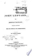 The life of John Ledyard, the American traveller; comprising selections from his journals and correspondence.