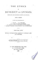 The Ethics of Benedict de Spinoza. Demonstrated after the method of geometers, and divided into five parts, in which are treated separately: I. Of God. II. Of the soul. III. Of the affections or passions. IV. Of man's slavery, or the force of the passions. V. Of man's freedom, or the power of the understanding.