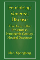 Feminizing venereal disease : the body of the prostitute in nineteenth-century medical discourse