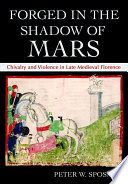 Forged in the shadow of Mars : chivalry and violence in late medieval Florence