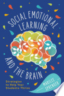 Social emotional learning and the brain : strategies to help your students thrive