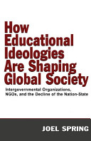 How educational ideologies are shaping global society : intergovernmental organizations, NGO's, and the decline of the nation-state