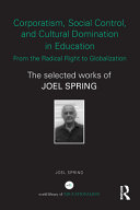 Corporatism, social control, and cultural domination in education : from the radical right to globalization : the selected works of Joel Spring
