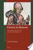 Cicero in Heaven: The Roman Rhetor and Luther's Reformation.