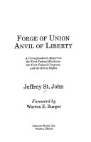 Forge of union, anvil of liberty : a correspondent's report on the first federal elections, the first federal Congress, and the Bill of Rights