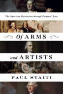 Of arms and artists : the American Revolution through painters' eyes