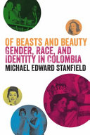 Of beasts and beauty : gender, race, and identity in Colombia