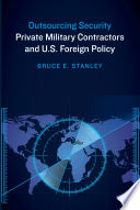 Outsourcing security : private military contractors and U.S. foreign policy