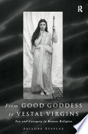 From Good Goddess to vestal virgins : sex and category in Roman religion