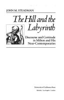 The hill and the labyrinth : discourse and certitude in Milton and his near-contemporaries