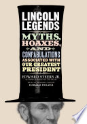 Lincoln legends : myths, hoaxes, and confabulations associated with our greatest president