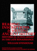 Reading inscriptions and writing ancient history : historical scholarship in the late Renaissance