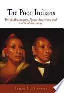 The poor Indians : British missionaries, Native Americans, and colonial sensibility