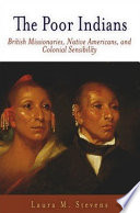 The poor Indians : British missionaries, Native Americans, and colonial sensibility