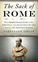 The sack of Rome : how a beautiful European country with a fabled history and a storied culture was taken over by a man named Silvio Berlusconi