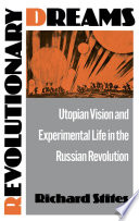 Revolutionary dreams : utopian vision and experimental life in the Russian Revolution