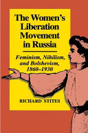 The women's liberation movement in Russia : feminism, nihilism, and bolshevism, 1860-1930