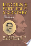 Lincoln's White House secretary : the adventurous life of William O. Stoddard