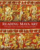 Reading Maya art : a hieroglyphic guide to ancient Maya painting and sculpture