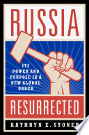 Russia resurrected : its power and purpose in a new global order
