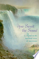 How sweet the sound : music in the spiritual lives of Americans