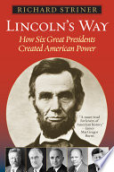 Lincoln's way : how six great Presidents created American power