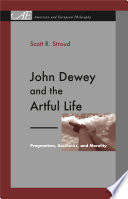 John Dewey and the artful life : pragmatism, aesthetics, and morality