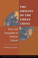 The origins of the urban crisis : race and inequality in postwar Detroit : with a new preface by the author