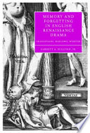 Memory and forgetting in English Renaissance drama : Shakespeare, Marlowe, Webster