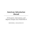 American adventurism abroad : 30 invasions, interventions, and regime changes since World War II