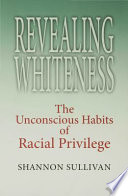 Revealing whiteness : the unconscious habits of racial privilege