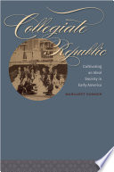 Collegiate republic : cultivating an ideal society in early America