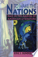 To wake the nations : race in the making of American literature
