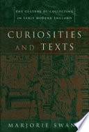 Curiosities and texts : the culture of collecting in early modern England