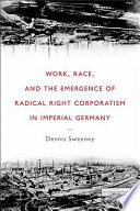 Work, race, and the emergence of radical right corporatism in imperial Germany
